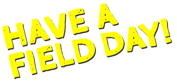 HAVE A FIELD DAY